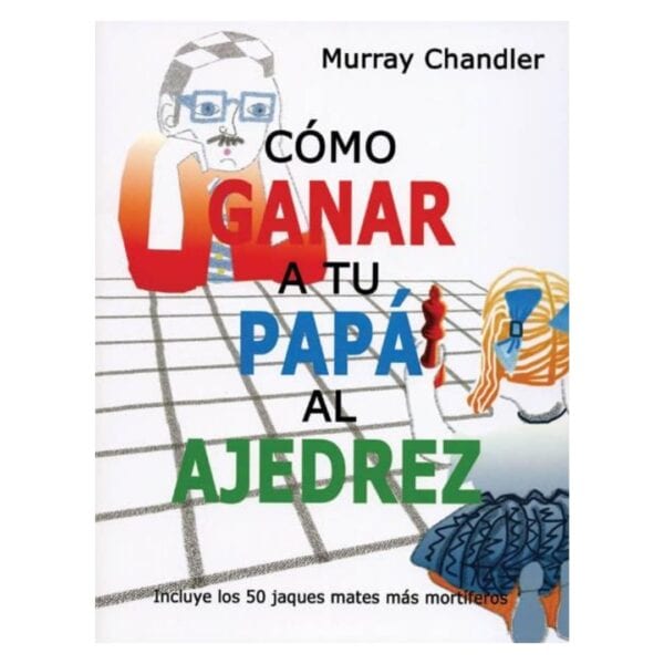 libro como ganar a tu papa al ajedrez la casa del ajedrez murray chandler 9788493545437 lca00019