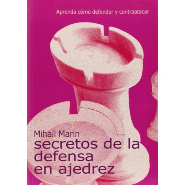 libro secretos de la defensa en ajedrez la casa del ajedrez mihail marin 9788493384135 lca00049