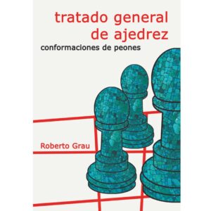 libro tratado general de ajedrez conformaciones de peones la casa del ajedrez roberto grau tratado general de ajedrez 9788412112955 lca00055