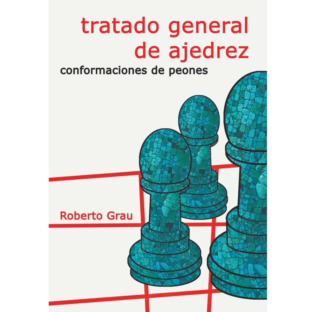 libro tratado general de ajedrez conformaciones de peones la casa del ajedrez roberto grau tratado general de ajedrez 9788412112955 lca00055