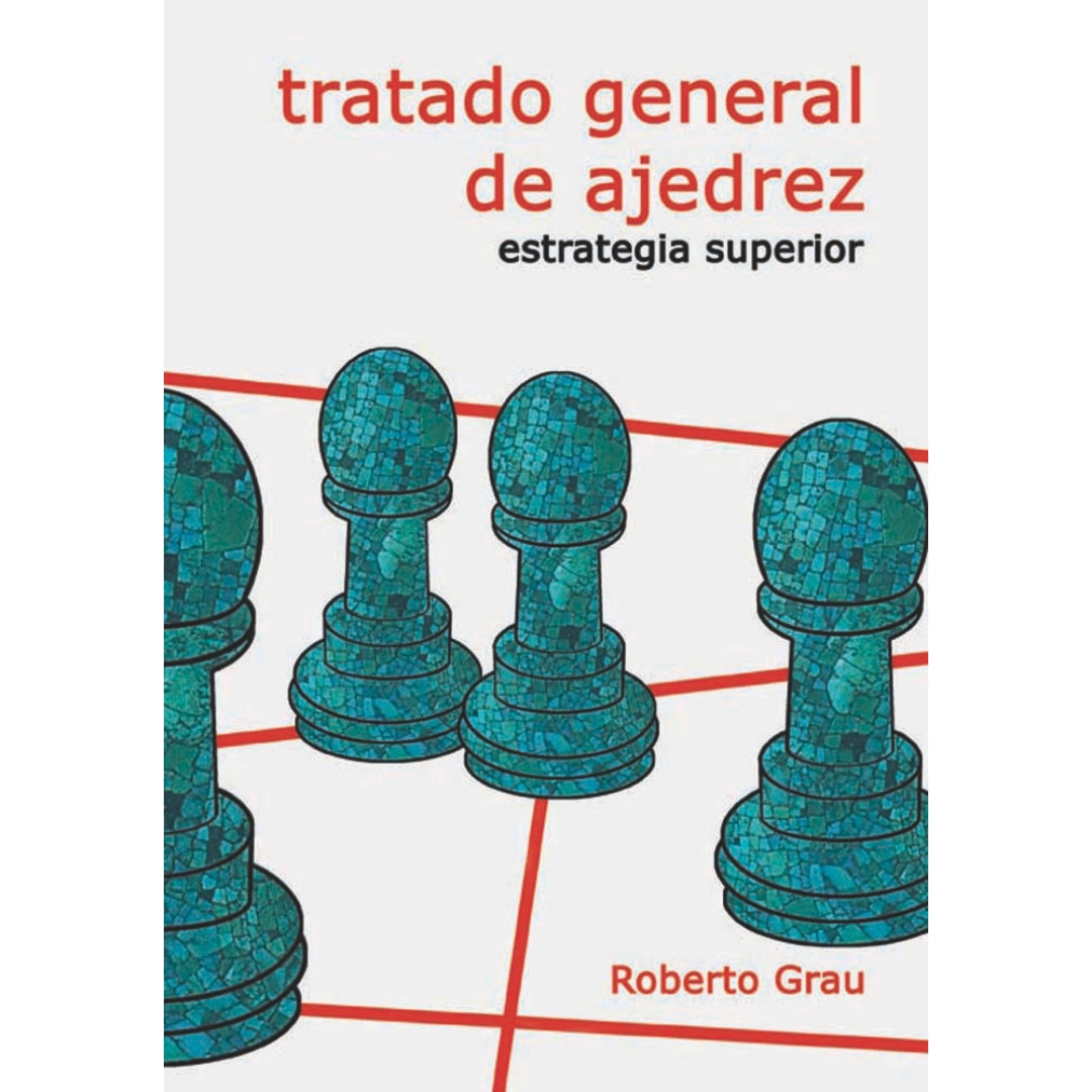 libro tratado general de ajedrez estrategia superior la casa del ajedrez roberto grau tratado general de ajedrez 9788412112962 lca00056