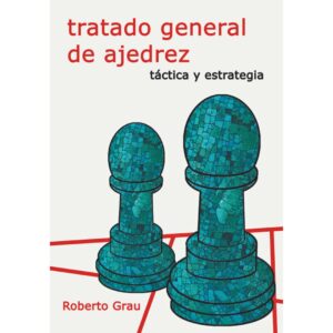 libro tratado general de ajedrez tactica y estrategia la casa del ajedrez roberto grau tratado general de ajedrez 9788412112948 lca00054