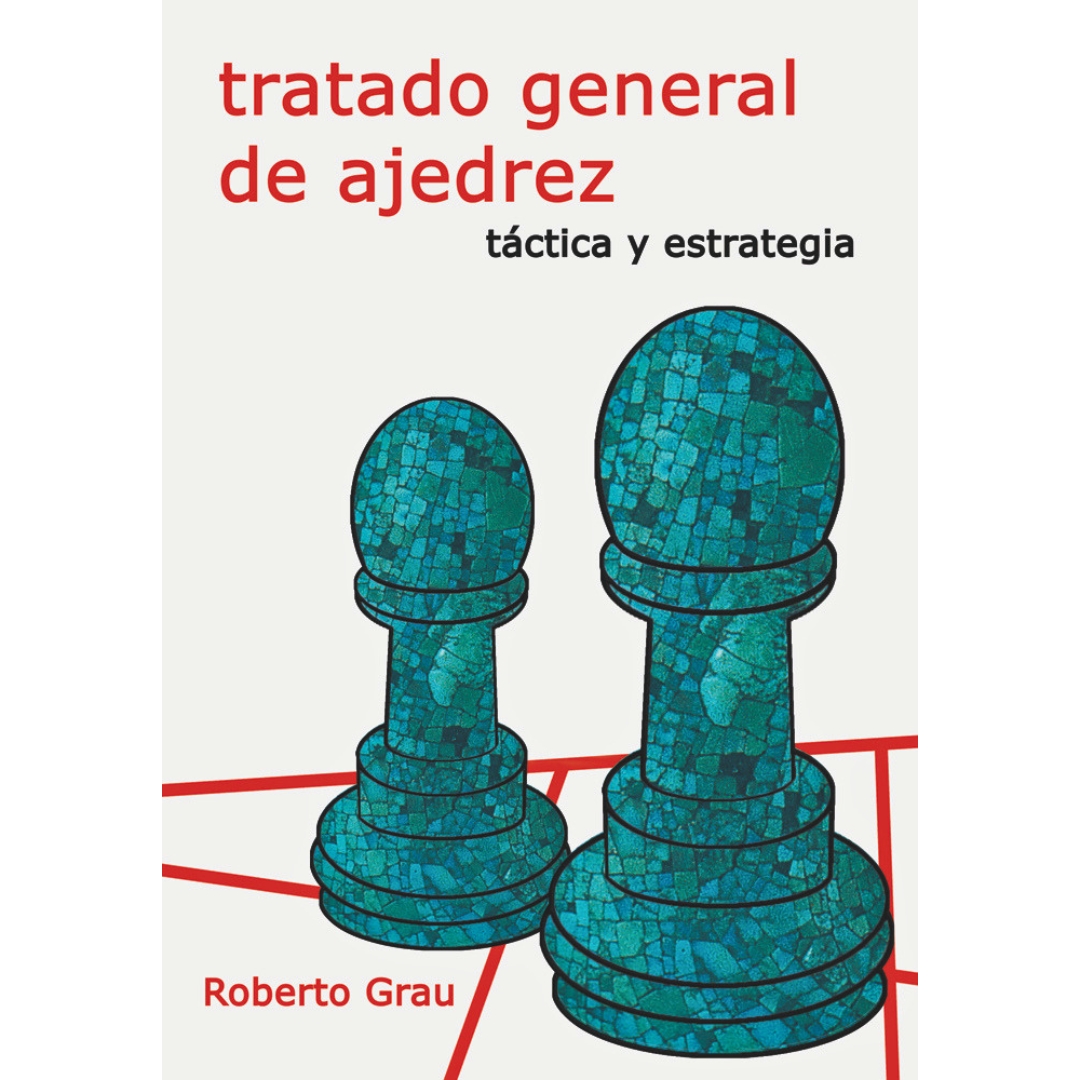 libro tratado general de ajedrez tactica y estrategia la casa del ajedrez roberto grau tratado general de ajedrez 9788412112948 lca00054