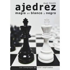 libro ajedrez magia en blanco y negro la casa del ajedrez axel smith 9788412835960 lca00076