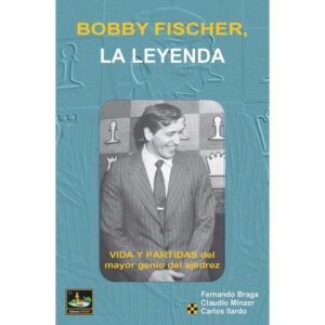 libro bobby fischer leyenda del ajedrez vida y partidas del mayor genio del ajedrez chessy carlos ilardo fernando braga claudio minzer 9788493623883 l0710038