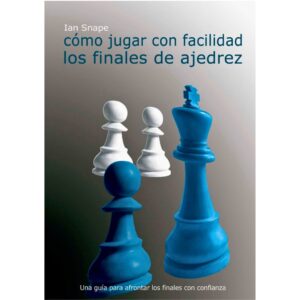 libro como jugar con facilidad los finales de ajedrez la casa del ajedrez ian snape 9788493545406 lca00090