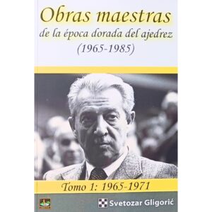 libro obras maestras de la epoca dorada del ajedrez 1965 1985 tomo 1 1965 1971 chessy svetozar gligoric 9788494817939 l0710061
